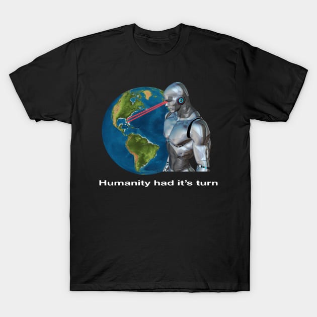 Humanity Had It's Turn - Artificial Intelligence Computer Machines Taking Over T-Shirt by blueversion